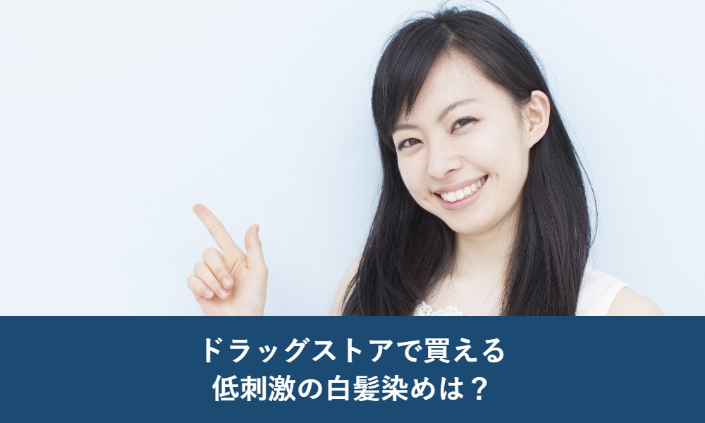 ドラッグストアで買える低刺激の白髪染めは？
