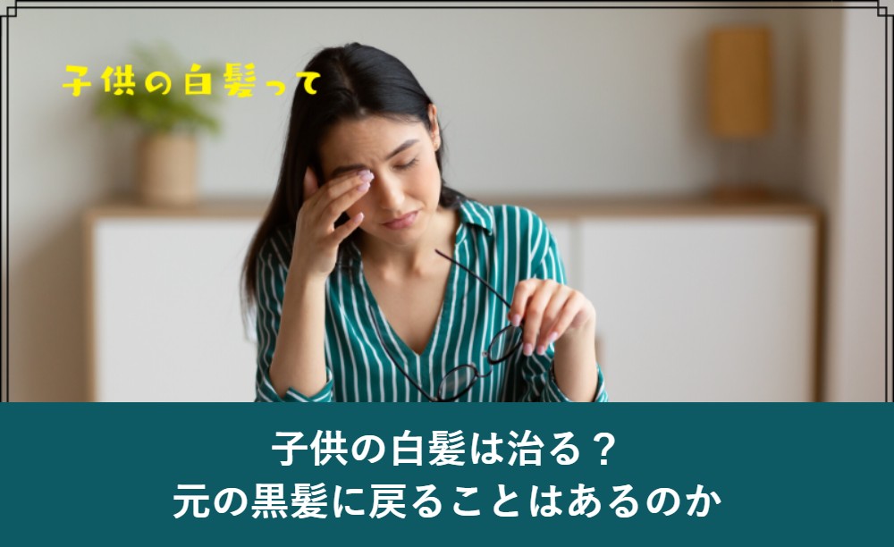 子供の白髪は治る？元の黒髪に戻るのか