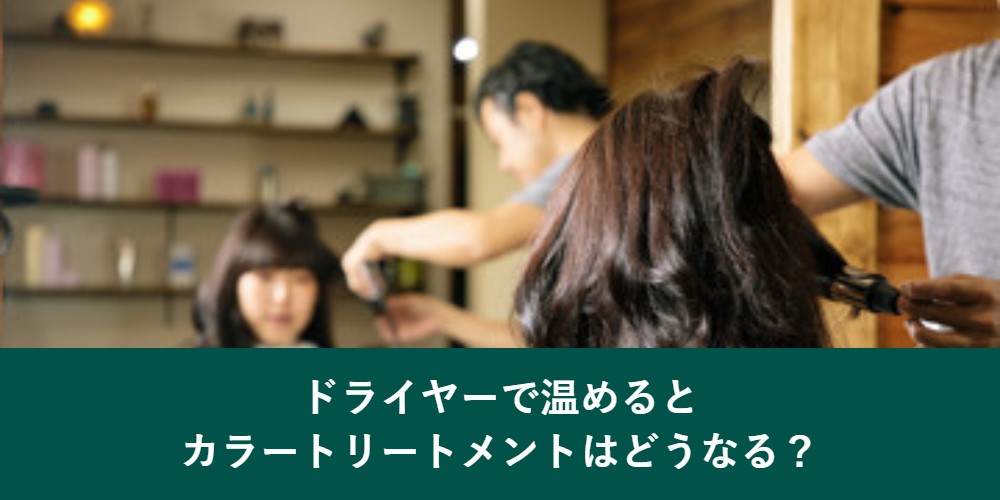 カラートリートメントをドライヤーで温めるとどうなるか