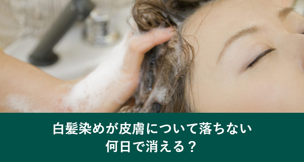 白髪染めが皮膚について落ちないとき何日で消えるのか