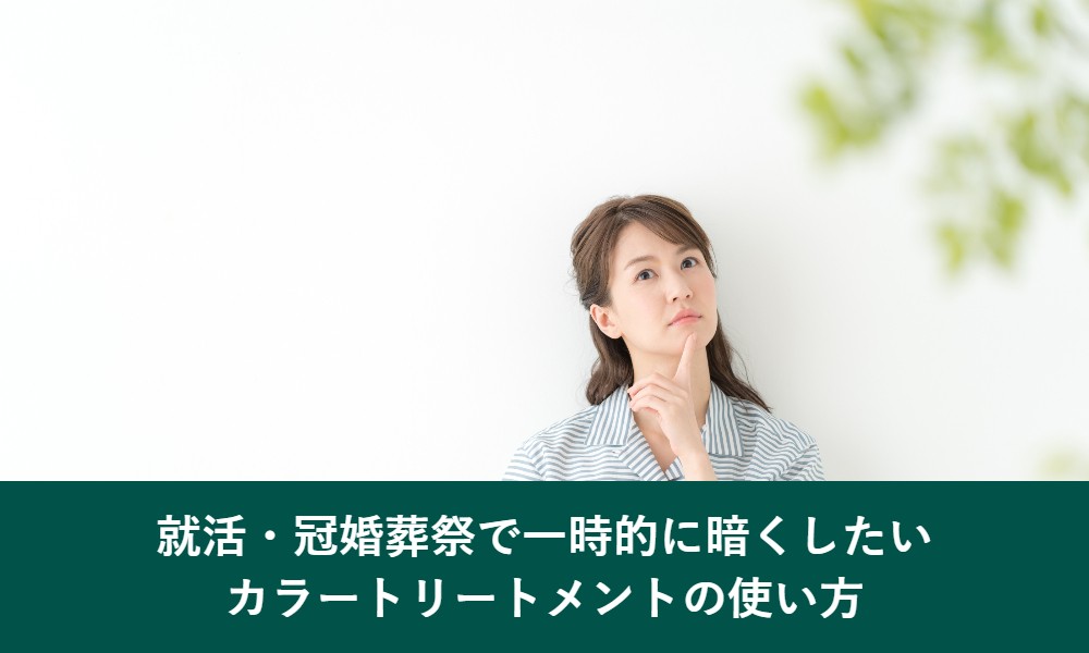 就活や冠婚葬祭で一時的に髪を暗くするカラートリートメントの使い方