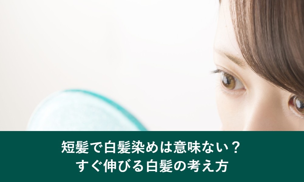 短髪で白髪染めは意味ない?すぐ伸びる白髪の考え方