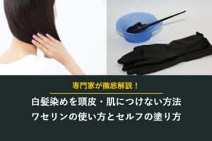 白髪染めを頭皮・肌につけない方法 ワセリンの使い方とセルフの塗り方
