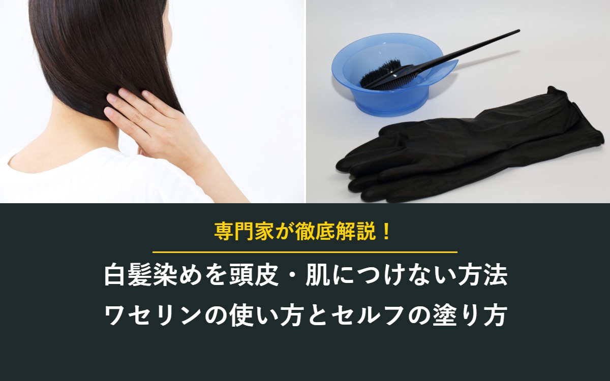 白髪染めを頭皮・肌につけない方法 ワセリンの使い方とセルフの塗り方